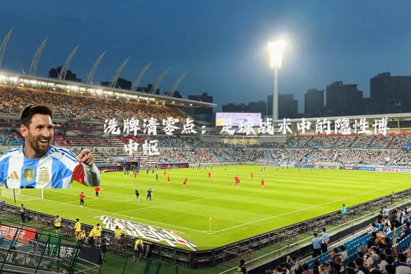 洗牌清零点：足球战术中的隐性博弈中枢